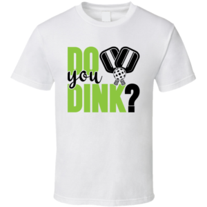 Do You Dink Funny Gift For Pickleball Fan Player T Shirt