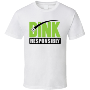 Dink Responsibly Funny Gift For Pickleball Fan Player T Shirt