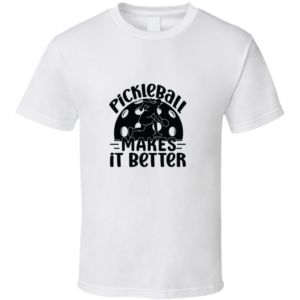 It Makes It Better Funny Gift For Pickleball Fan Player T Shirt