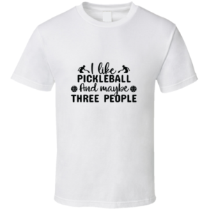 I Like Pickleball And Three People Funny Gift For Pickleball Fan Player T Shirt