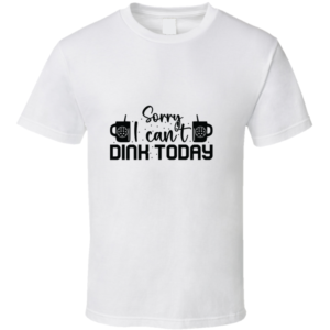 Sorry Can't Dink Today Funny Gift For Pickleball Fan Player T Shirt