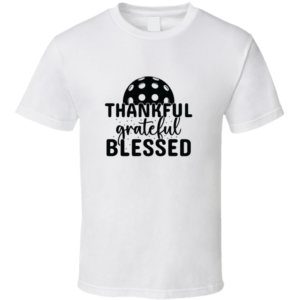 Thankful Grateful Blessed Funny Gift For Pickleball Fan Player T Shirt
