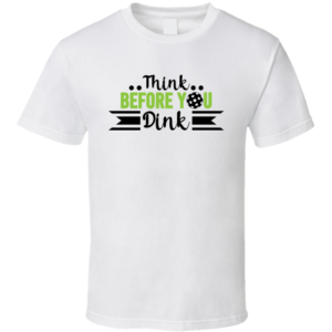 Think Before You Dink Funny Gift For Pickleball Fan Player T Shirt