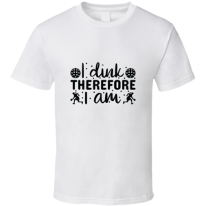 Dink Therefore I Am Funny Gift For Pickleball Fan Player T Shirt